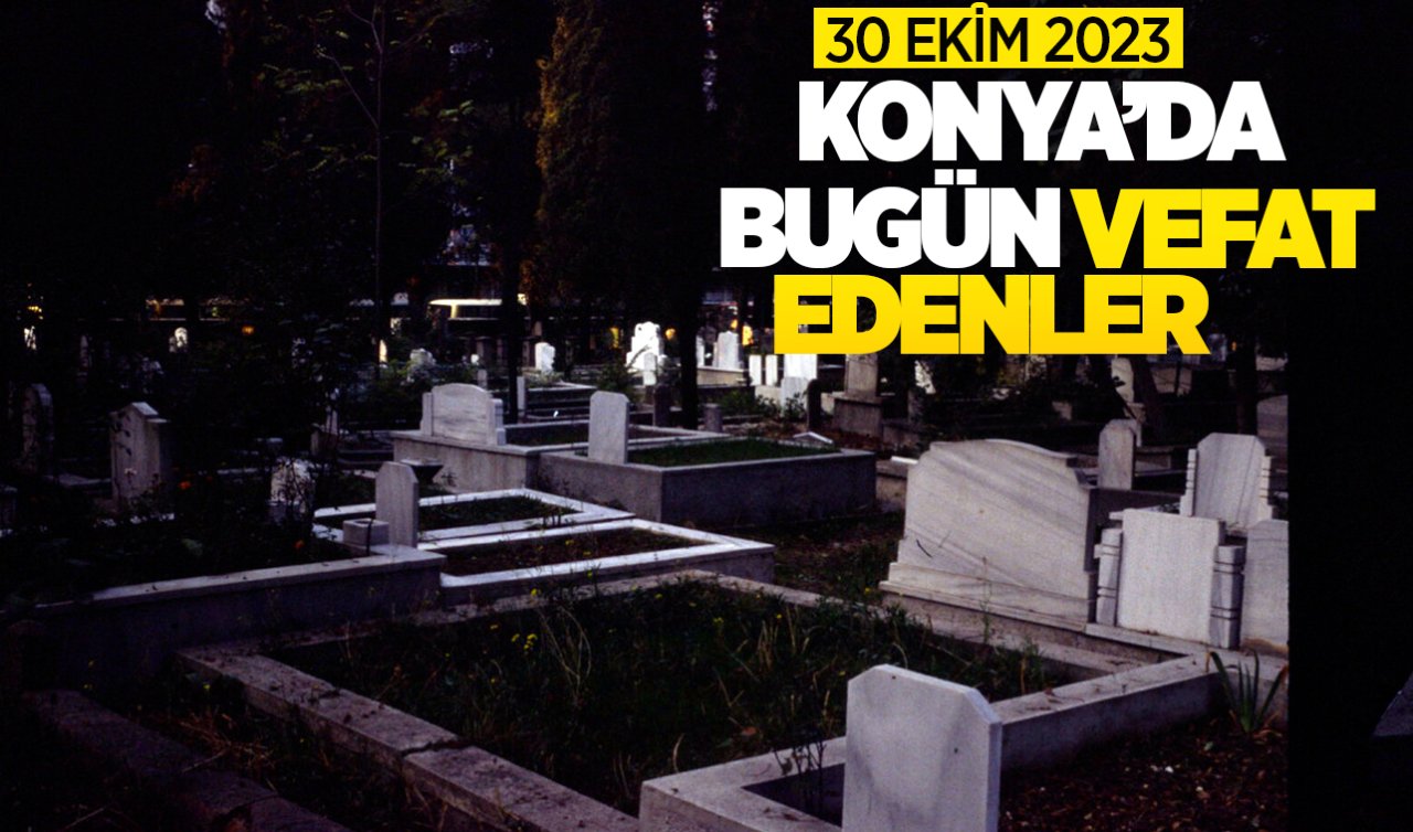 Konya’da bugün vefat edenler-30 Ekim 2023