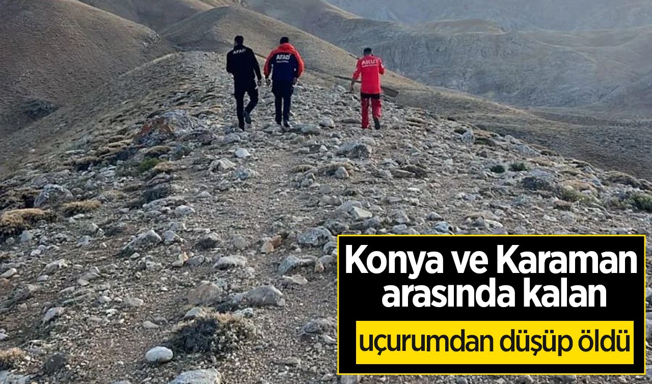 Konya ve Karaman arasında kalan uçurumdan düşüp öldü
