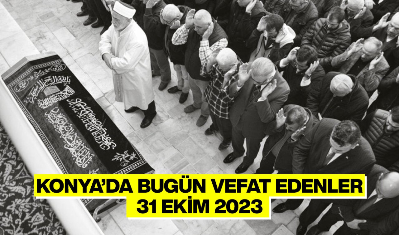 Konya’da bugün vefat edenler-31 Ekim 2023