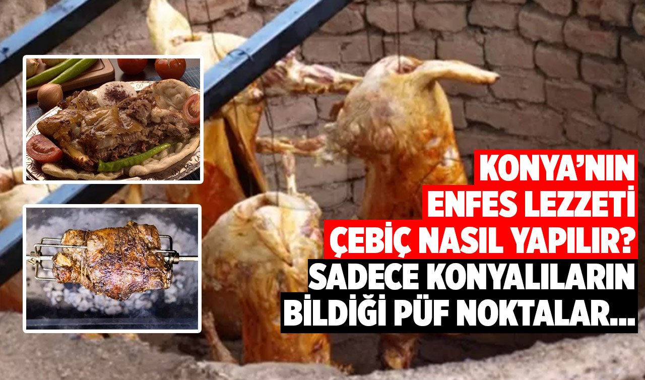  Konya’nın enfes lezzeti çebiç nasıl yapılır? Sadece Konyalıların bildiği püf noktalar…