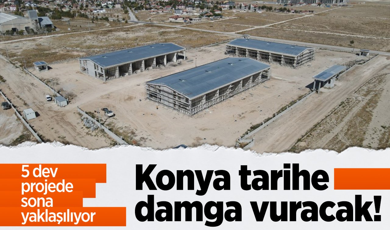 Konya tarihe damga vuracak! 5 dev projede sona yaklaşılıyor
