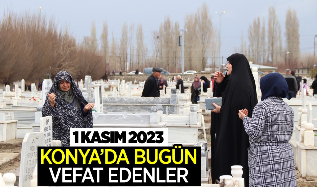 Konya’da bugün vefat edenler-1 Kasım 2023