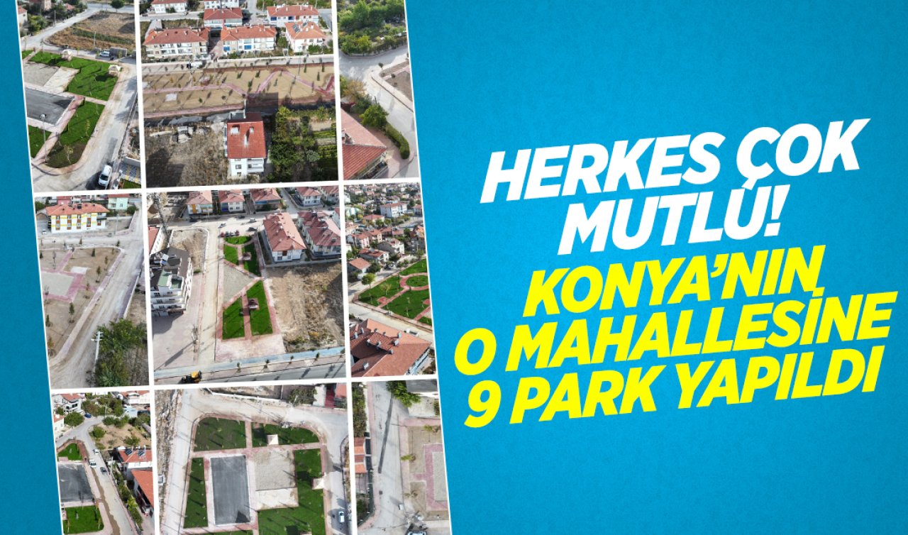 Herkes çok mutlu! Konya’nın o mahallesine 9 yeni park yapıldı!