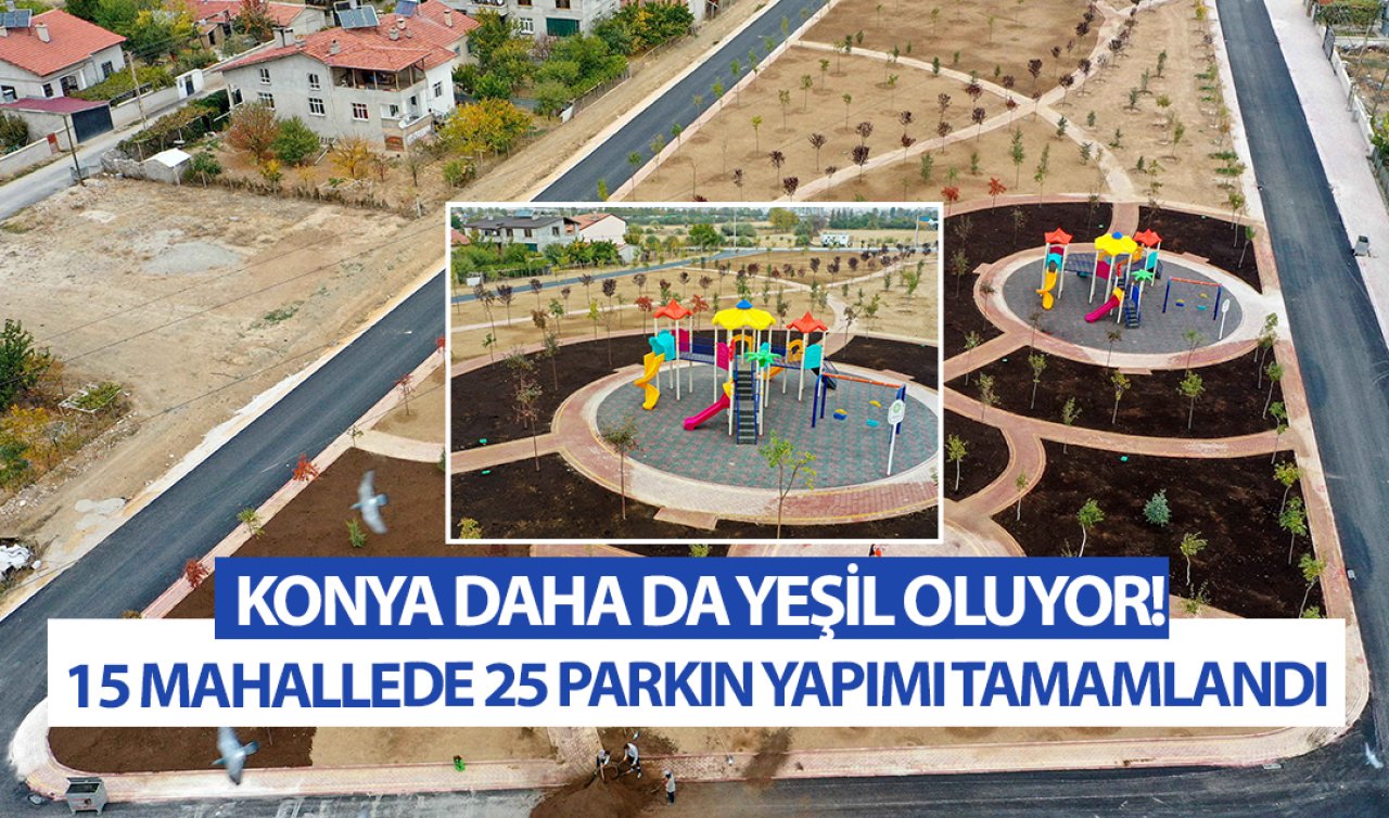 Konya’ya yatırımlar devam ediyor! 15 mahallede 25 parkın yapımı tamamlandı