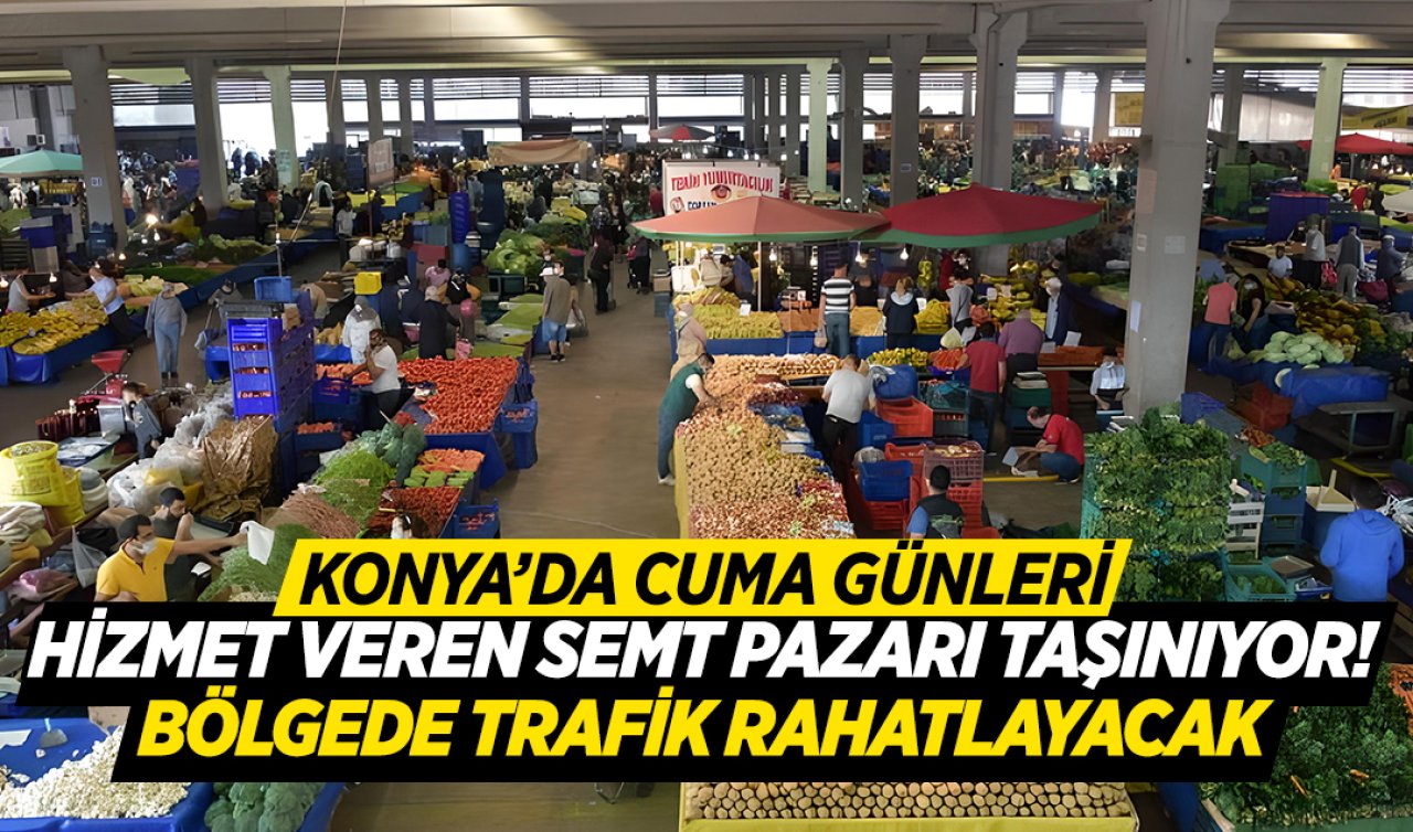 Konya’da en çok tercih edilen semt pazarı artık yeni yerinde hizmet verecek!