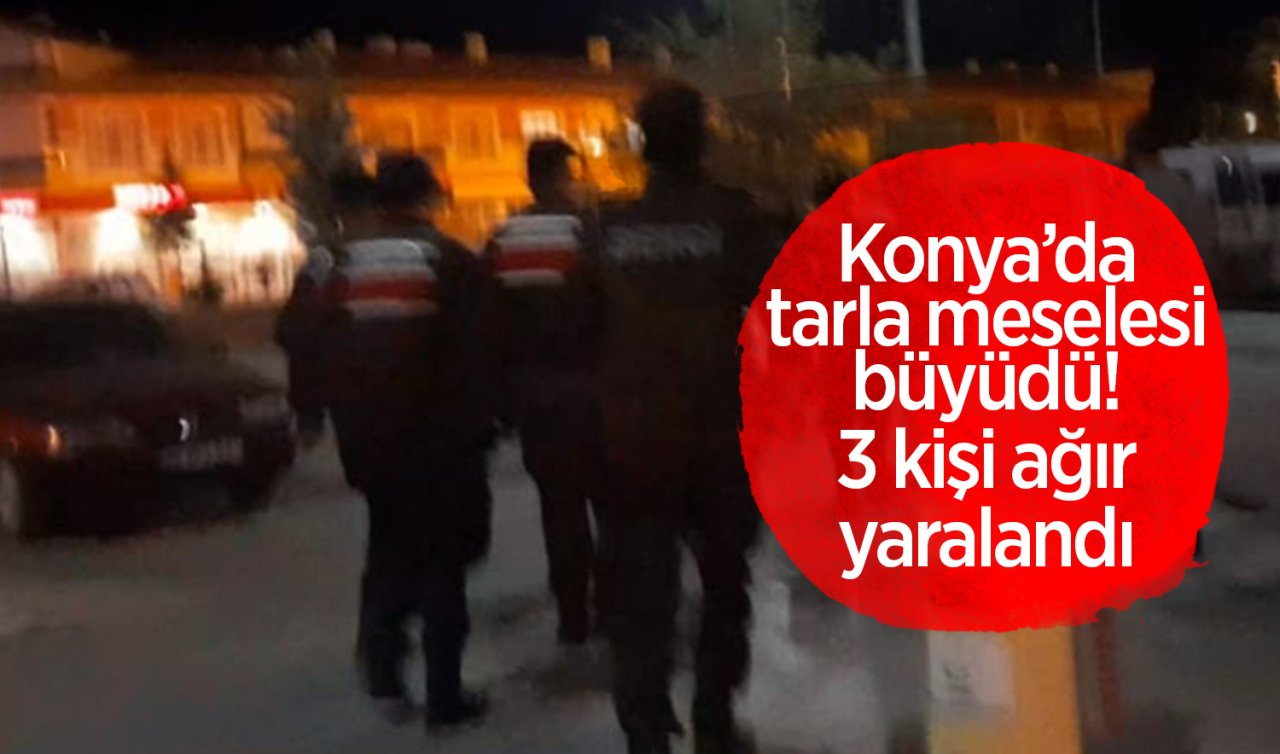 Konya’da tarla meselesi büyüdü! 3 kişi ağır yaralandı