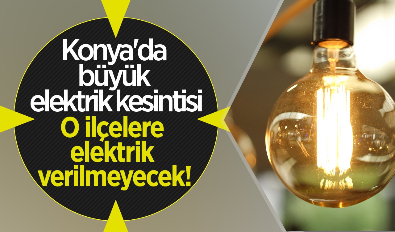 Konya’da büyük elektrik kesintisi: O ilçelere elektrik verilmeyecek! 4 Kasım Konya elektrik kesinti listesi