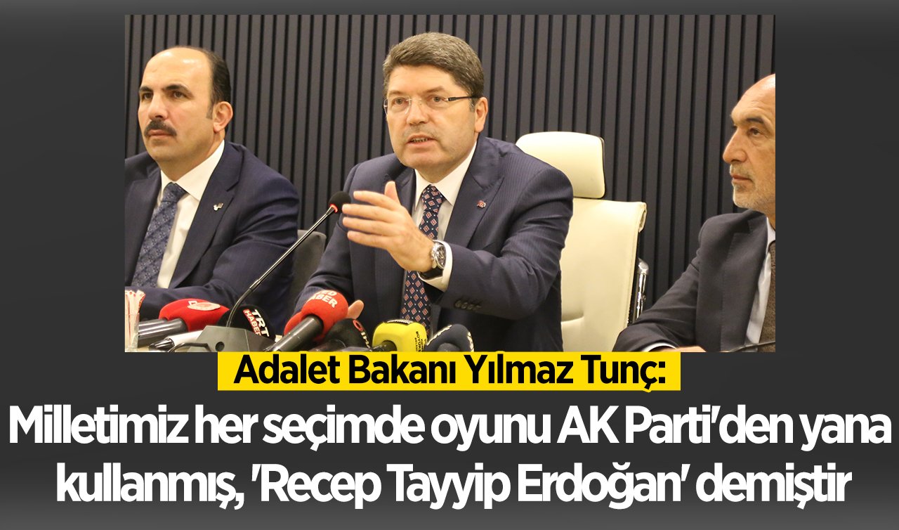 BakanTunç: Milletimiz her seçimde desteğini AK Parti’den yana kullanmış, ’Recep Tayyip Erdoğan’ demiştir