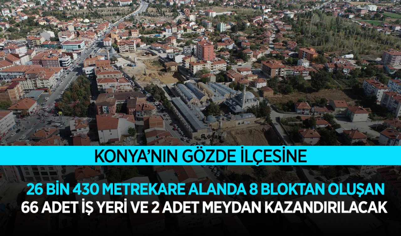 Konya’nın gözde ilçesine meydan yapılıyor! İlçenin kalbi burada atacak 