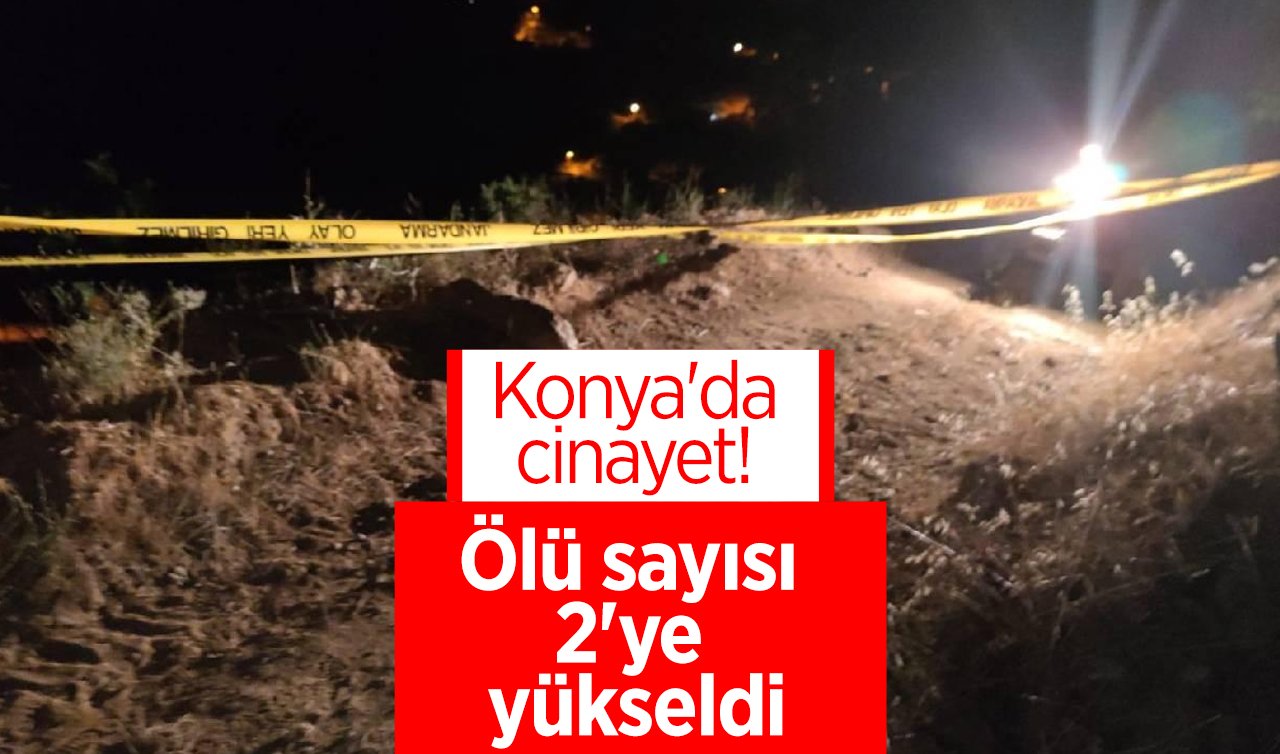  Konya’da cinayet! Ölü sayısı 2’ye yükseldi