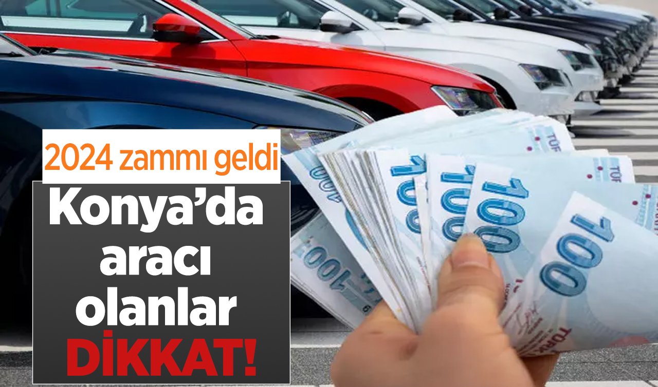 Konya’da aracı olanlar dikkat! 2024 zammı geldi: Otobüs, minibüs, motor, otomobil...