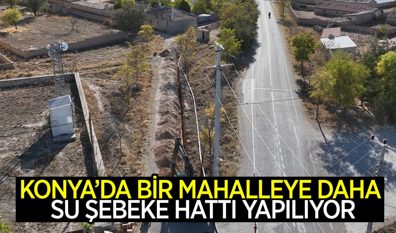 Konya’da bir mahalleye daha su şebeke hattı yapılıyor