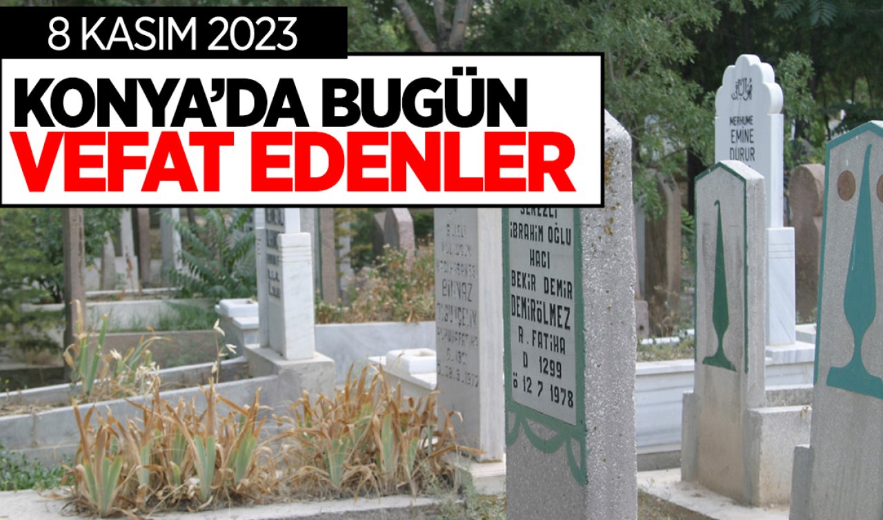 KONYA’DA BUGÜN VEFAT EDENLER (8 KASIM ÇARŞAMBA)
