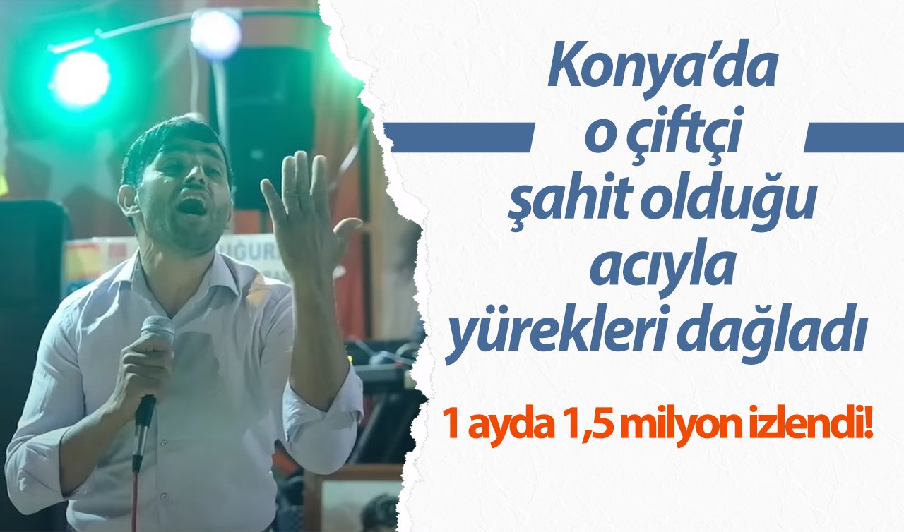 1 ayda 1,5 milyon izlendi! Konya’da o çiftçi şahit olduğu acıyla yürekleri dağladı  