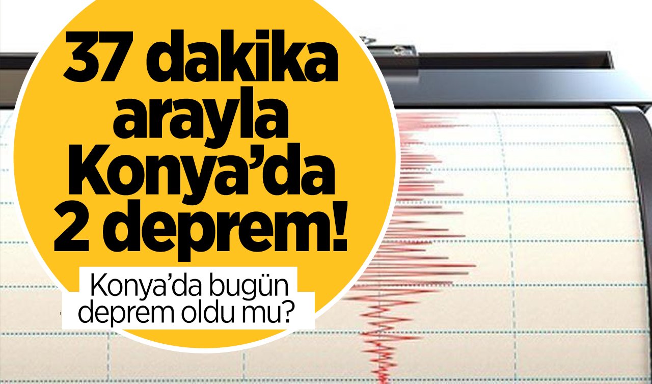37 dakika arayla Konya’da 2 deprem! Konya’da bugün deprem oldu mu? 