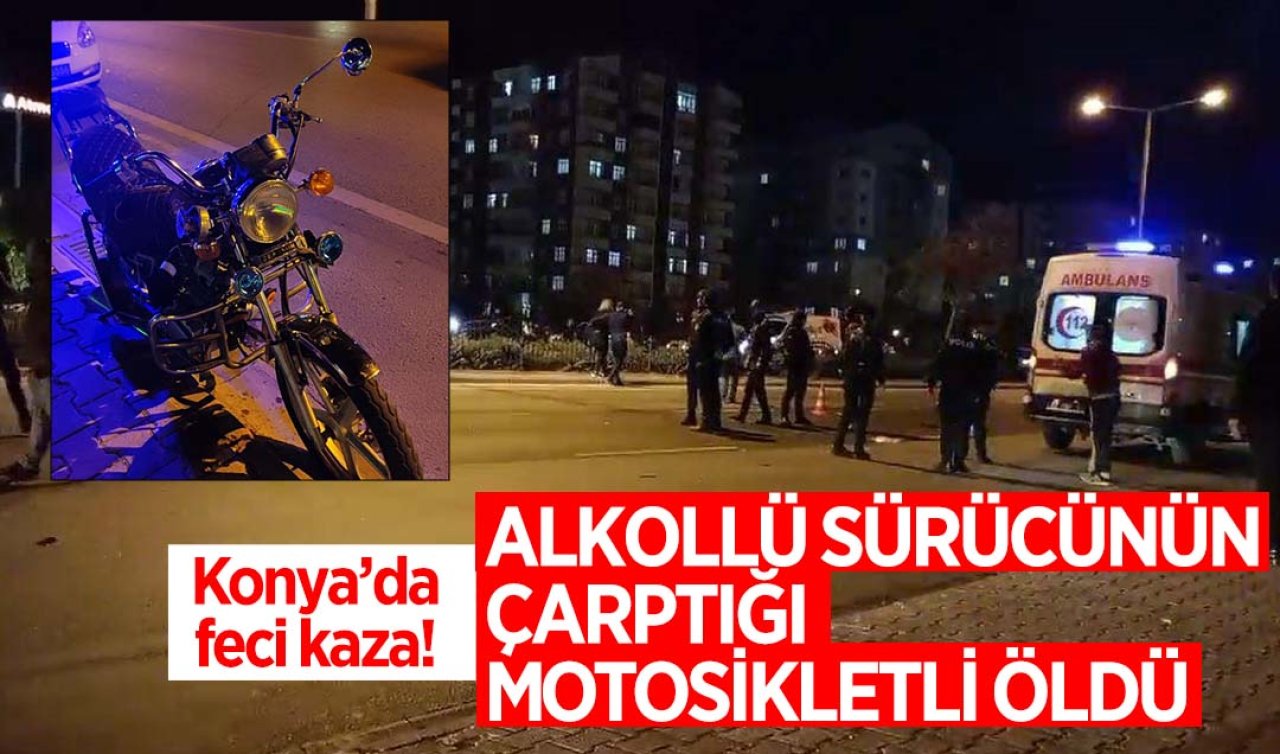 Konya’da feci kaza: Alkollü sürücünün çarptığı motosikletli hayatını kaybetti
