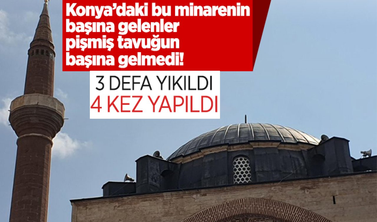 Konya’daki bu minarenin başına gelenler pişmiş tavuğun başına gelmedi!  3 defa yıkıldı, 4 kez yapıldı