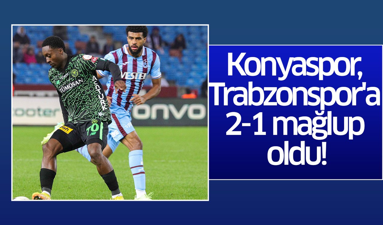 Konyaspor, Trabzonspor’a 2-1 mağlup oldu!