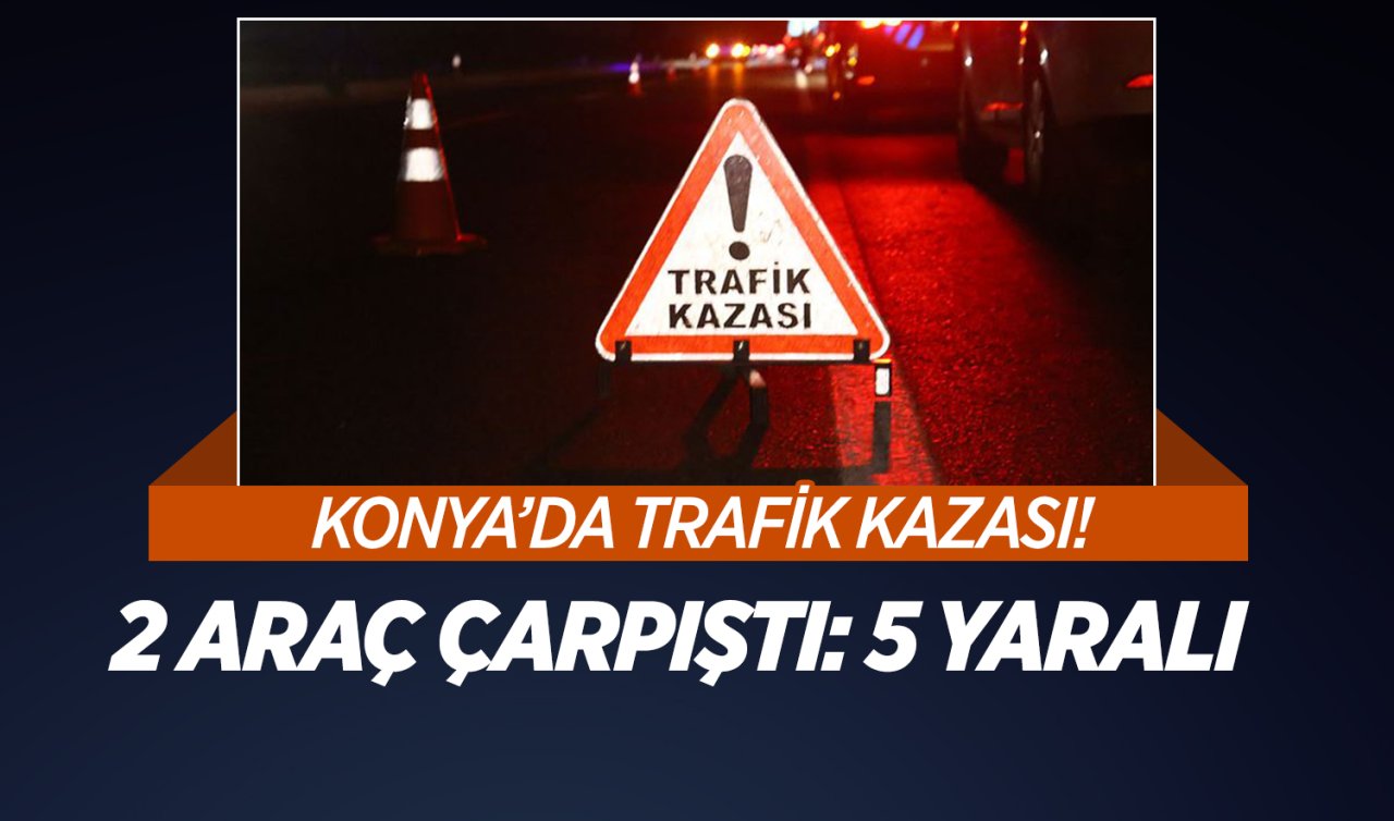  Konya’da trafik kazası: 5 kişi yaralandı