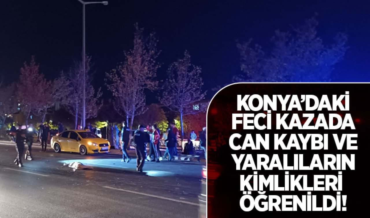  Konya’da feci kazada can kaybı ve yaralıların kimlikleri öğrenildi