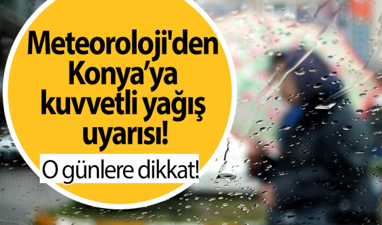 Meteoroloji’den Konya’ya kuvvetli yağış uyarısı! O günlere dikkat!