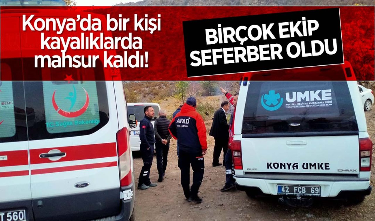 Konya’da bir kişi kayalıklarda mahsur kaldı: Birçok ekip seferber oldu!