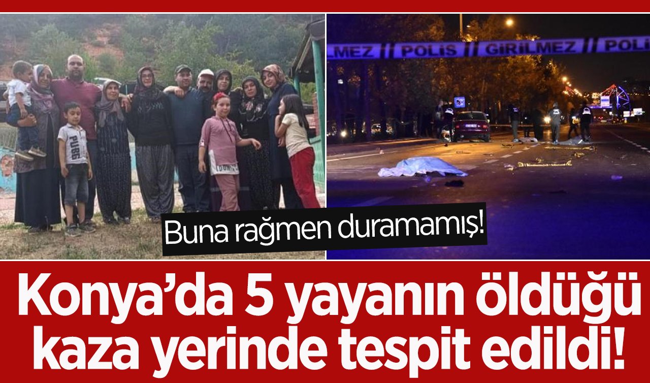 YENİ GELİŞME: Konya’da 5 yayanın öldüğü kaza yerinde tespit edildi! Buna rağmen duramamış