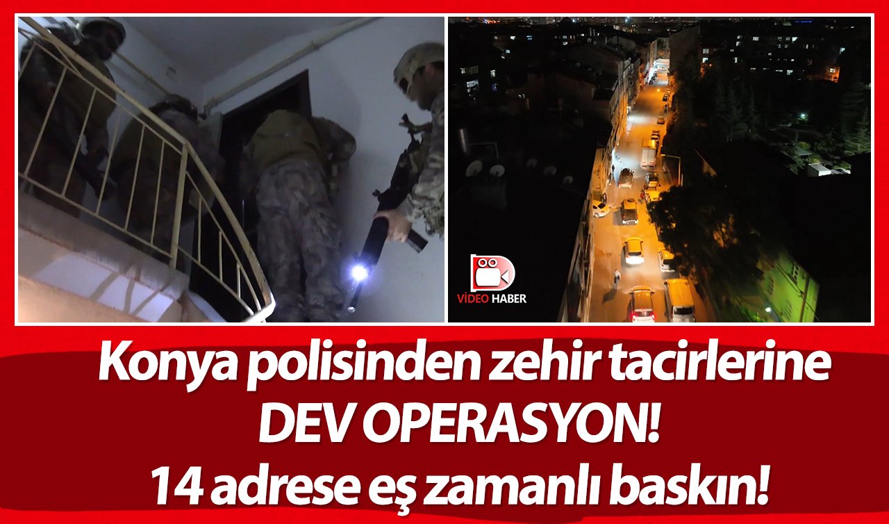 Konya polisinden zehir tacirlerine dev operasyon! 14 adrese eş zamanlı baskın!