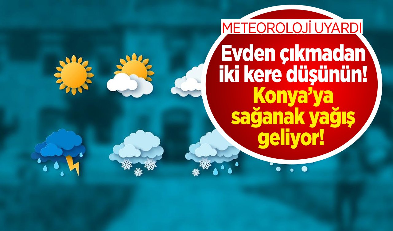 METEOROLOJİ UYARDI: Evden çıkmadan iki kere düşünün! Konya’ya sağanak yağış geliyor!  