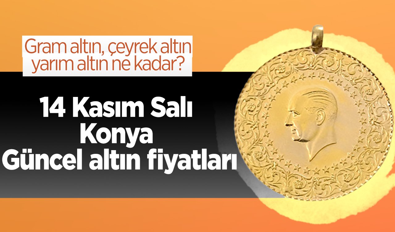 Altın fiyatlarında son durum: 14 Kasım Salı Konya güncel altın fiyatları! Gram altın, çeyrek altın, yarım altın ne kadar?