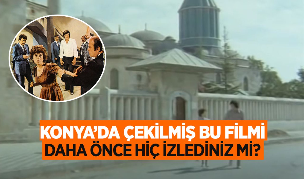 Bu film Konya’da çekildi! Başrolde Yeşilçam’ın usta ismi var