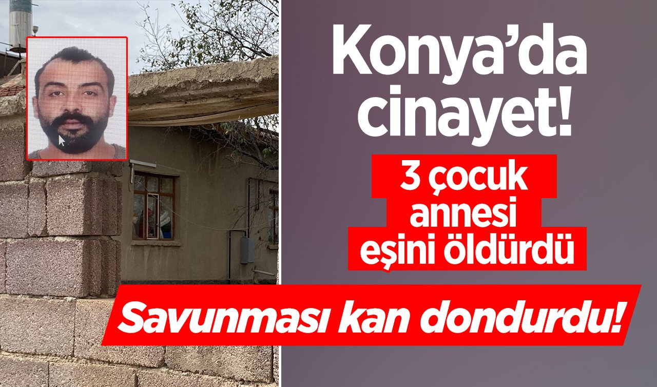 Konya’da cinayet! 3 çocuk annesi eşini öldürdü: Savunması kan dondurdu!