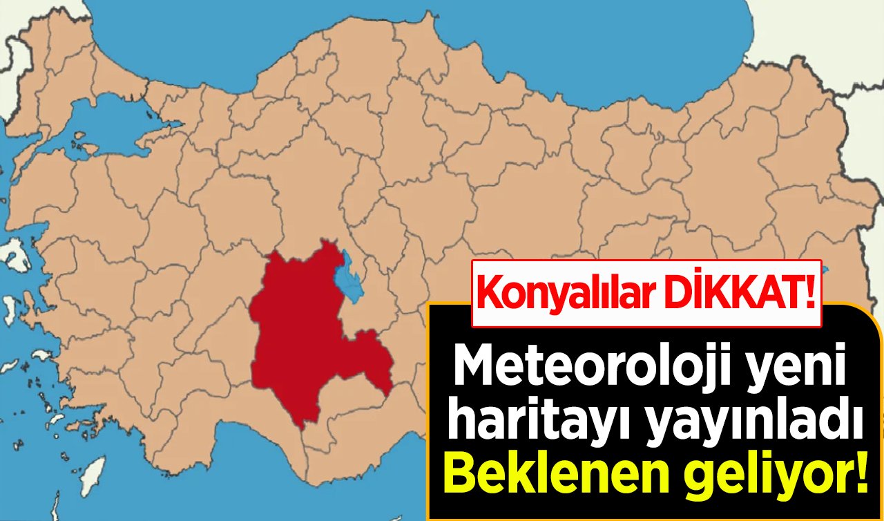 Konyalılar DİKKAT! Meteoroloji yeni haritayı yayınladı: Beklenen geliyor! 