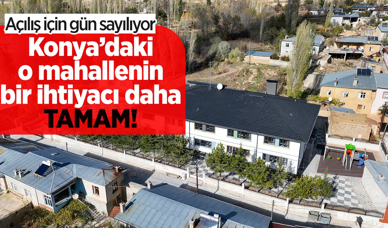 Konya’daki o mahallenin bir ihtiyacı daha TAMAM! Açılış için gün sayılıyor
