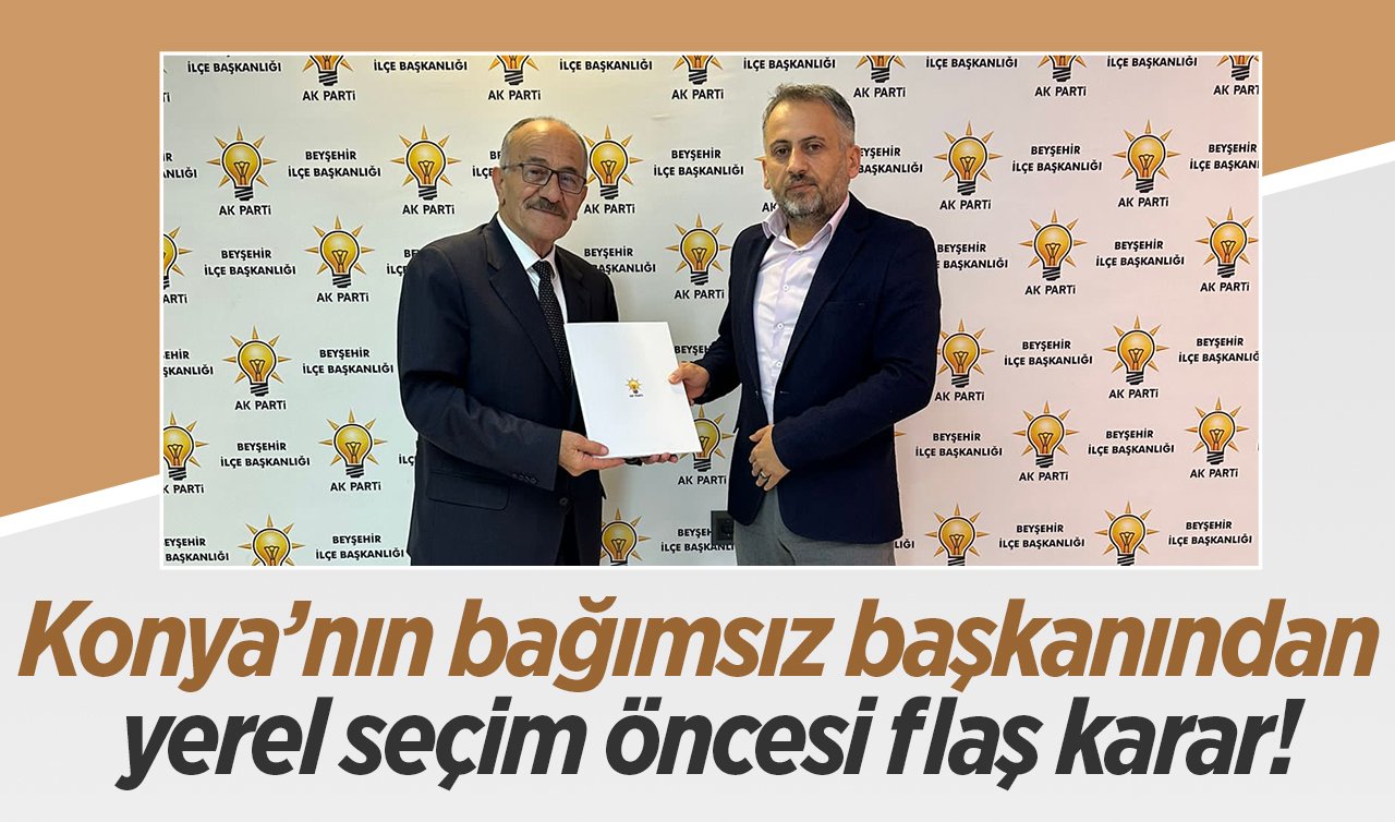 Konya’nın bağımsız başkanından yerel seçim öncesi flaş karar!