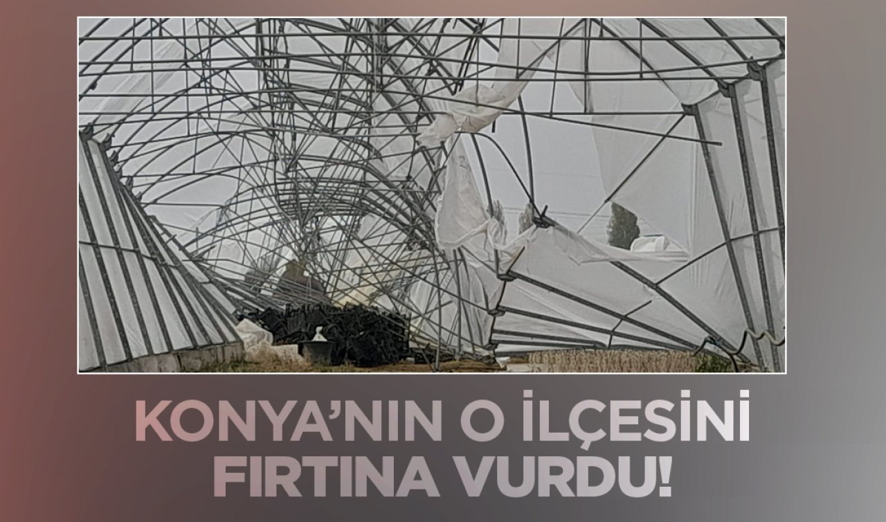 Konya’nın o ilçesini fırtına vurdu!