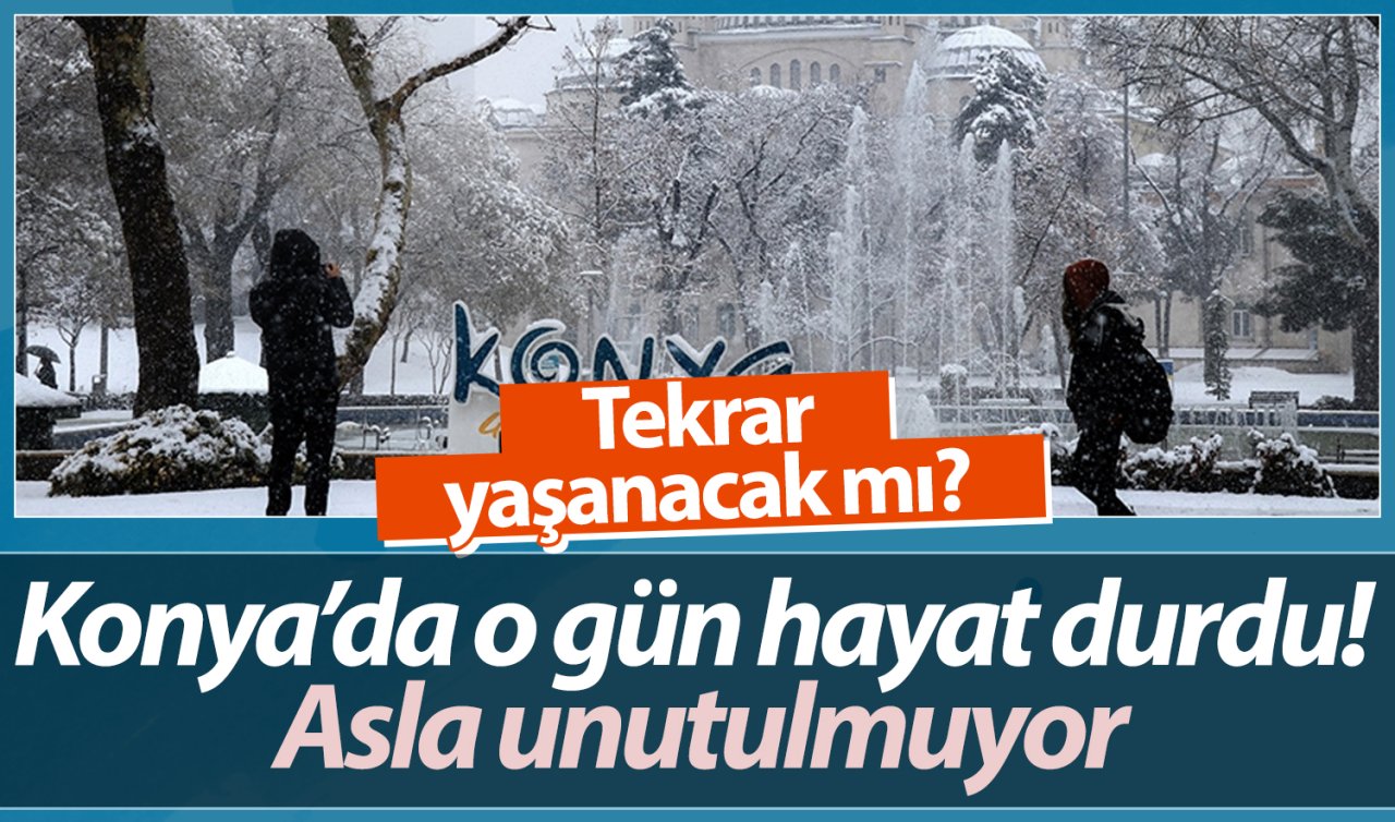 Konya’da o gün hayat durdu! Asla unutulmuyor: Tekrar yaşanacak mı?