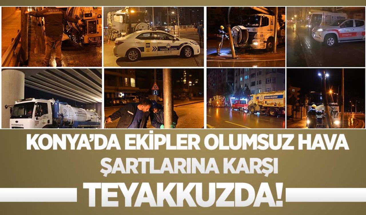 Konya’da ekipler olumsuz hava şartlarına karşı teyakkuzda!