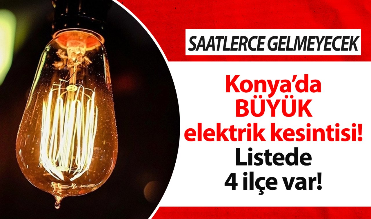 Konya’da büyük elektrik kesintisi! Listede 4 ilçe var! SAATLERCE GELMEYECEK