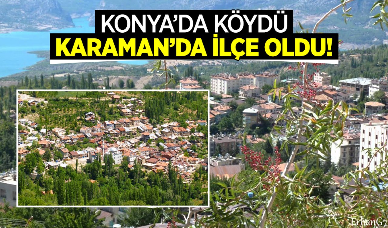 Konya’da köydü Karaman’da ilçe oldu!