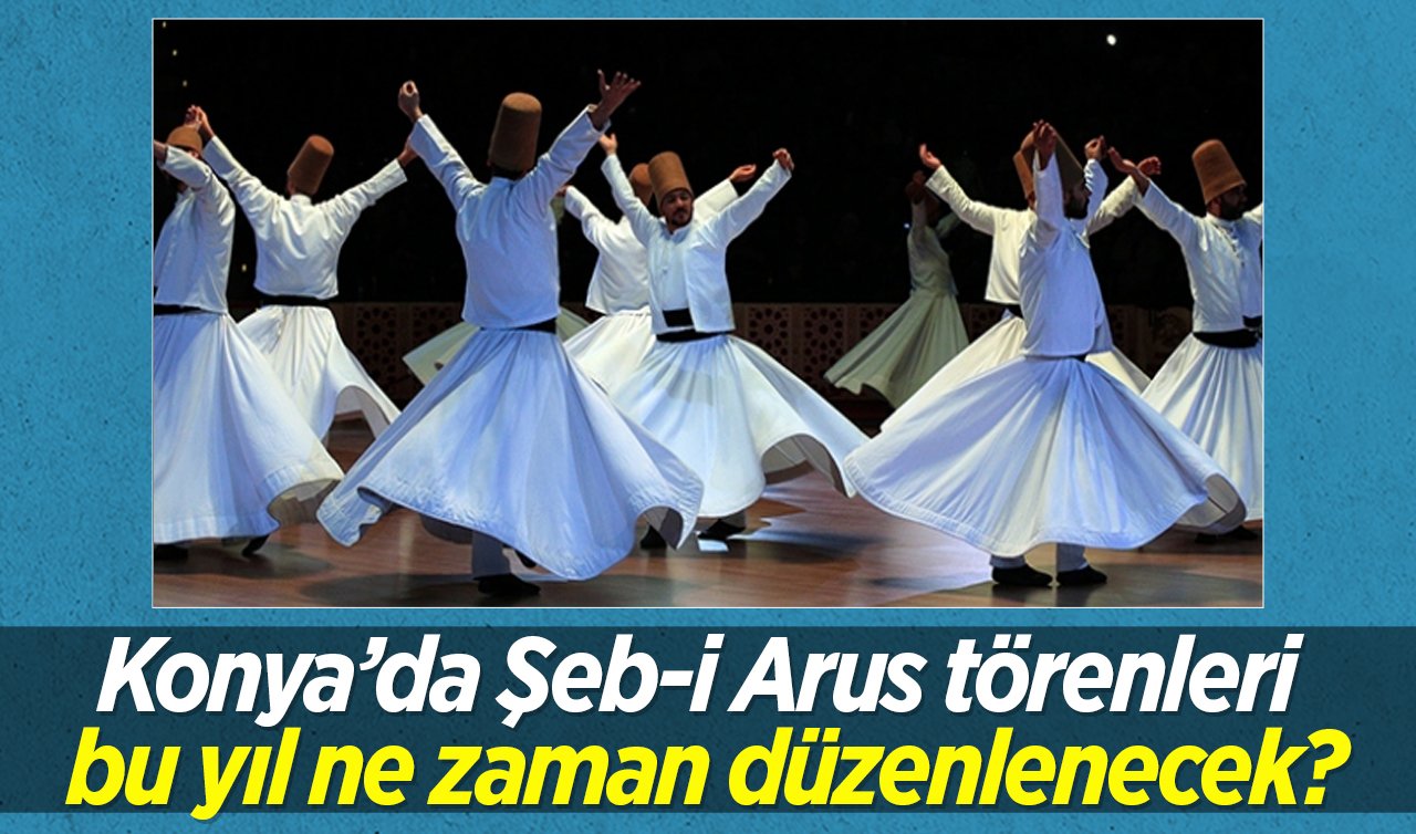 Konya’da Şeb-i Arus törenleri bu yıl ne zaman düzenlenecek?