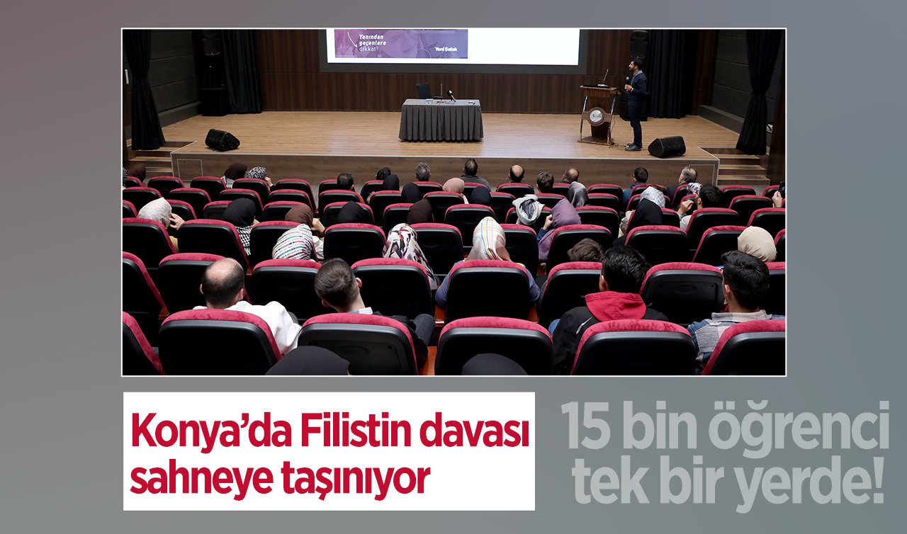 15 bin öğrenci tek bir yerde! Konya’da Filistin davası sahneye taşınıyor