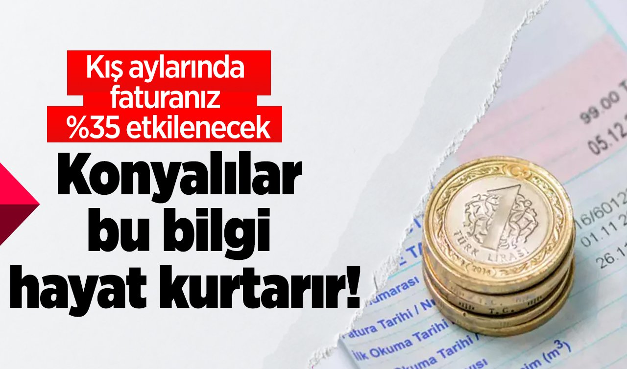 Konyalılar bu bilgi hayat kurtarır! Kış aylarında faturanız %35 etkilenecek: Cep yakmadan ısınmanın yolu! 