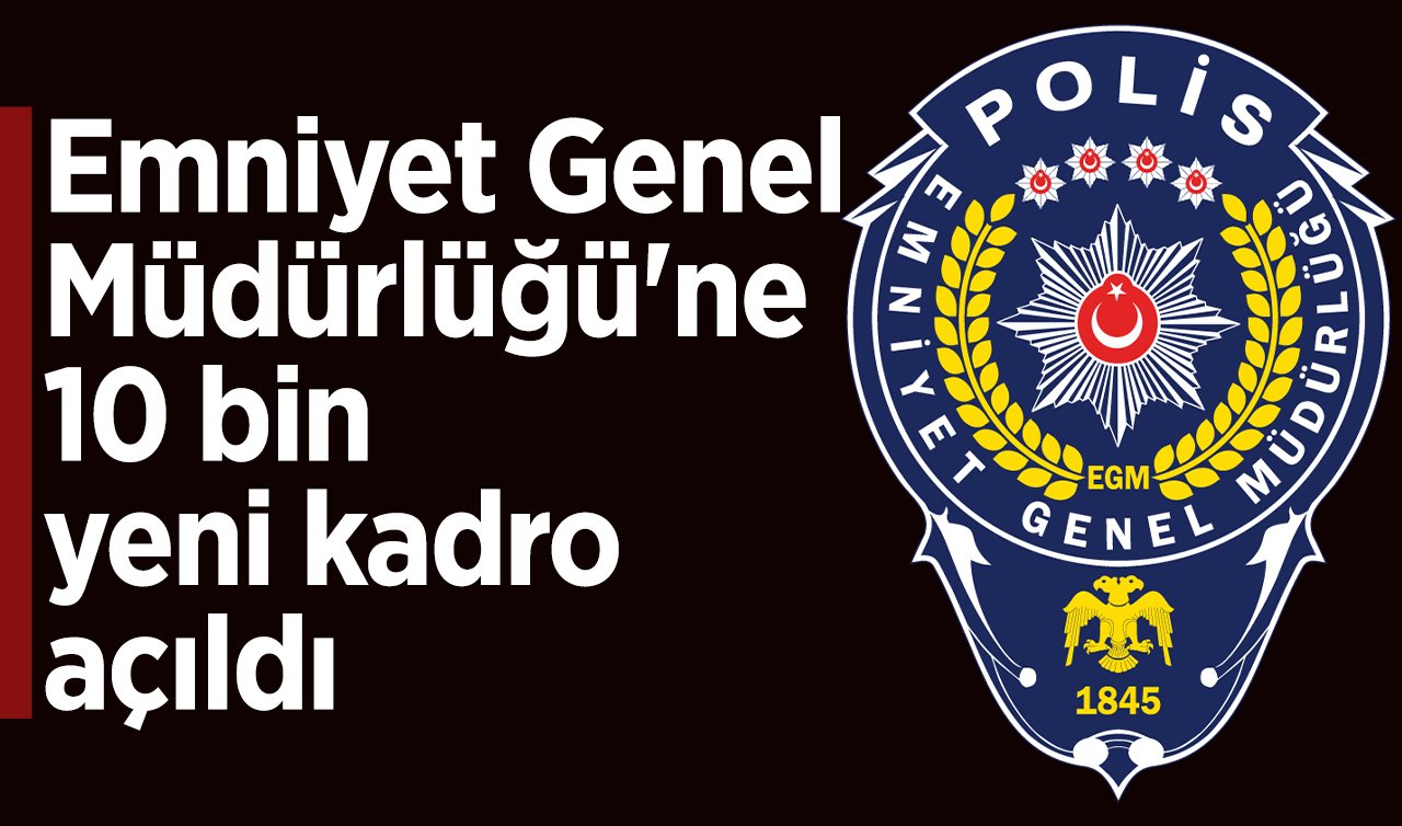 Emniyet Genel Müdürlüğü’ne 10 bin yeni kadro açıldı