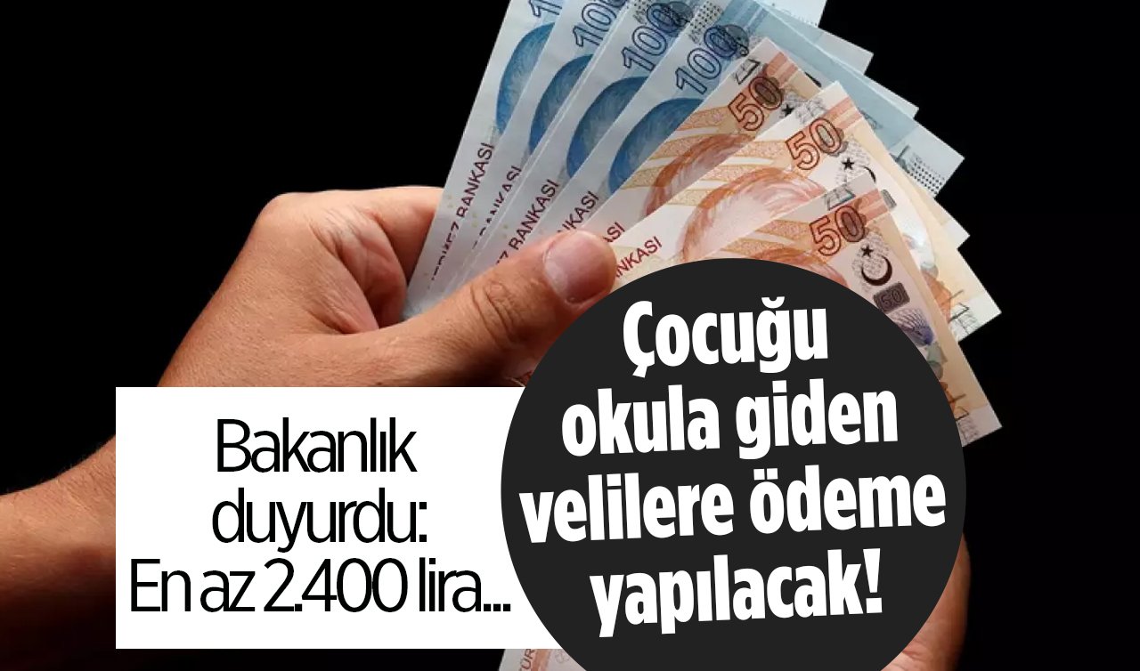 Başvurular başladı! Çocuğu okula giden velilere ödeme yapılacak! Bakanlık duyurdu: En az 2.400 lira...