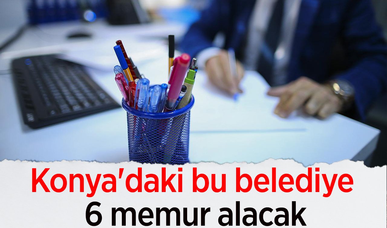 Konya’daki bu belediye 6 memur alacak!