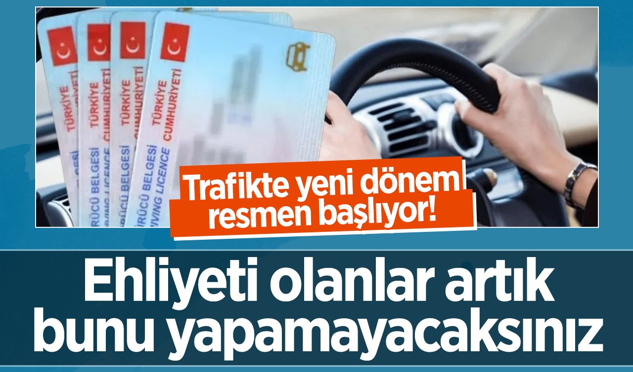 Trafikte yeni dönem başlıyor! Ehliyeti olanlar artık bunu yapamayacaksınız: Önemli değişiklik son virajda!