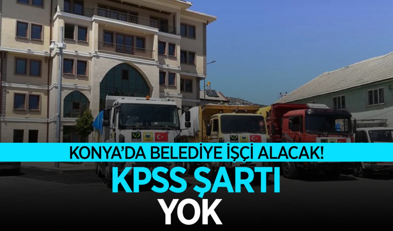 Konya’da bu belediye işçi alımı yapacak! KPSS şartı yok