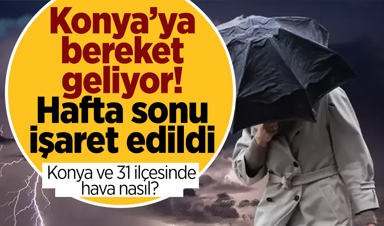 Konya’ya bereket geliyor! Hafta sonu işaret edildi | Konya ve 31 ilçesinde hava nasıl?