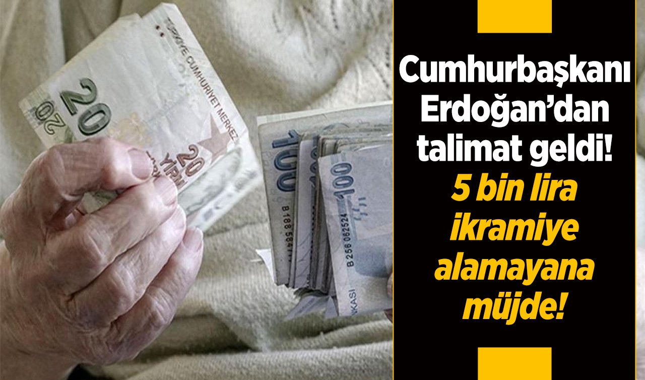 Cumhurbaşkanı Erdoğan’dan talimat geldi! 5 bin lira ikramiye alamayana müjde! 